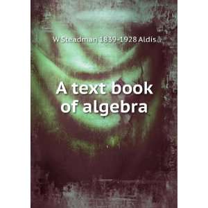  A text book of algebra W Steadman 1839 1928 Aldis Books