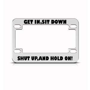 Get In Sit Down Shut Up And Hold On Bike Motorcycle license plate 