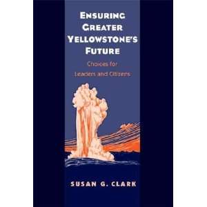    Ensuring Greater Yellowstones Future Susan Gail Clark Books