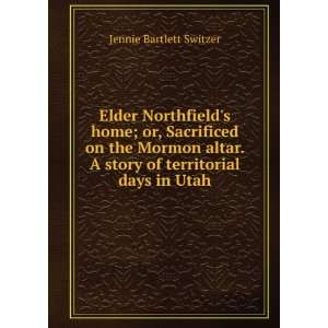   story of territorial days in Utah Jennie Bartlett Switzer Books