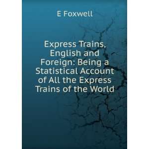Express Trains, English and Foreign Being a Statistical Account of 