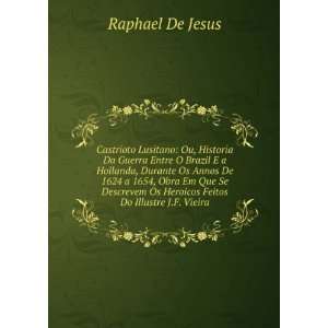   Os Heroicos Feitos Do Illustre J.F. Vieira Raphael De Jesus Books