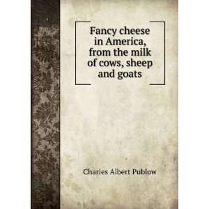   from the milk of cows, sheep and goats Charles Albert Publow Books
