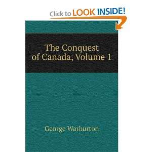 The Conquest of Canada, Volume 1 George Warburton  Books