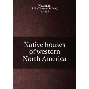    Native houses of western North America, T. T. Waterman Books