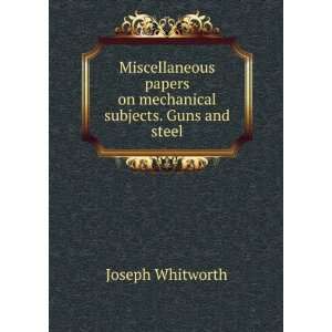   papers on mechanical subjects. Guns and steel Joseph Whitworth Books