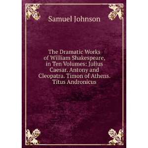 The Dramatic Works of William Shakespeare, in Ten Volumes Julius 