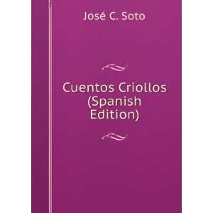  Cuentos Criollos (Spanish Edition) JosÃ© C. Soto Books
