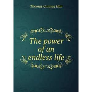  The power of an endless life Thomas Cuming Hall Books