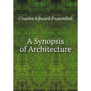 Synopsis of Architecture Charles Edward Papendiek  