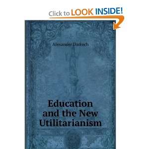    Education and the New Utilitarianism Alexander Darroch Books