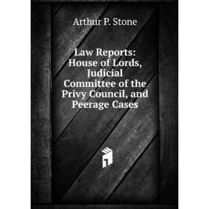   of the Privy Council, and Peerage Cases Arthur P. Stone Books