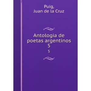    Antologia de poetas argentinos. 5 Juan de la Cruz Puig Books