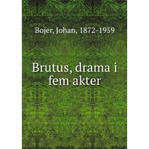  Brutus, drama i fem akter Johan, 1872 1959 Bojer Books