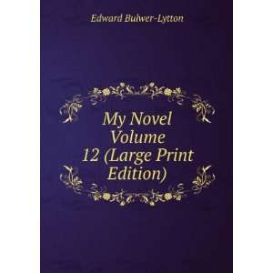   My Novel Volume 12 (Large Print Edition) Edward Bulwer Lytton Books