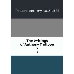   writings of Anthony Trollope. 5 Anthony, 1815 1882 Trollope Books