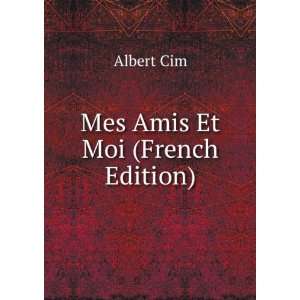 Mes Amis Et Moi (French Edition) Albert Cim  Books