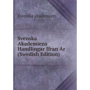  Svenska Akademiens Handlingar Ifran Ar (Swedish Edition 