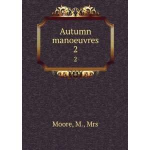  Autumn manoeuvres. 2 M., Mrs Moore Books