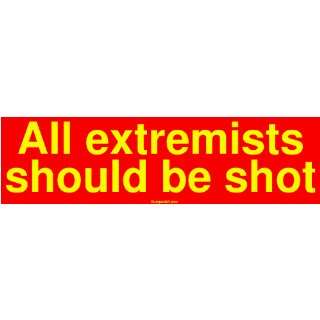  All extremists should be shot Bumper Sticker Automotive