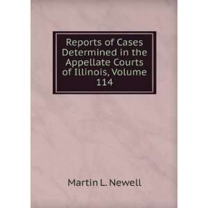   the Appellate Courts of Illinois, Volume 114 Martin L. Newell Books