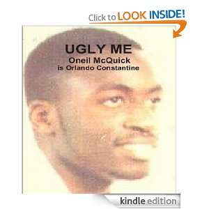 Ugly Me   Oneil McQuick is Orlando Constantine Oneil McQuick  