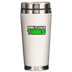  Born to Coach Tennis Funny Ceramic Travel Mug by  