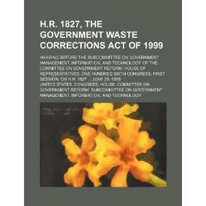  H.R. 1827, the Government Waste Corrections Act of 1999 