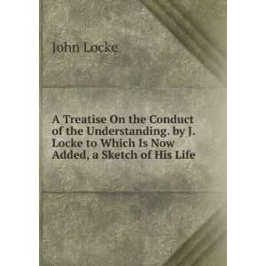   Locke to Which Is Now Added, a Sketch of His Life John Locke Books