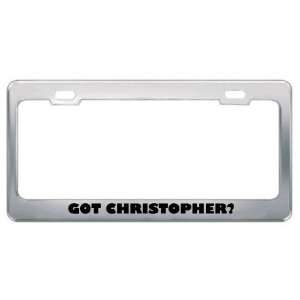 Got Christopher? Last Name Metal License Plate Frame Holder Border Tag