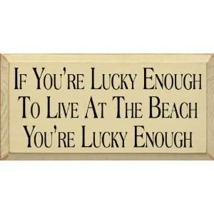  If youre lucky enough to live at the beach, youre lucky 