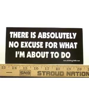 There Is Absolutely No Excuse For What Im AboutTo Do Bumper Sticker 
