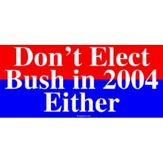    Dont Elect Bush in 2004 Either MINIATURE Sticker Automotive