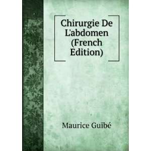  Chirurgie De Labdomen (French Edition) Maurice GuibÃ 