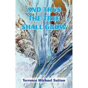   The Tree Shall Grow (9781425118167) Terrence Michael Sutton Books