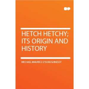   Hetchy; Its Origin and History Michael Maurice OShaughnessy Books