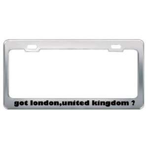Got London,United Kingdom ? Location Country Metal License Plate Frame 