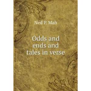  Odds and ends and tales in verse Ned P. Mah Books