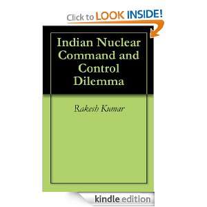 Indian Nuclear Command and Control Dilemma Rakesh Kumar  