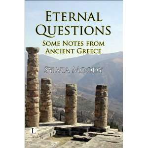 Eternal Questions Some Notes from Ancient Greece Sylvia Moody 