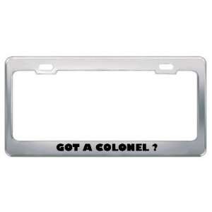 Got A Colonel ? Military Army Navy Marines Metal License Plate Frame 