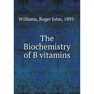  The Biochemistry of B vitamins Roger John, 1893  Williams 