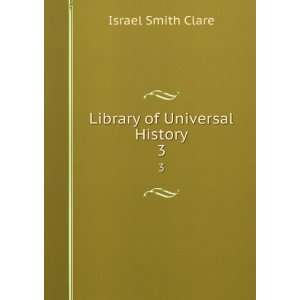  Library of Universal History. 3 Israel Smith Clare Books