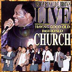 Bishop Ronald E. Brown   Live Having Good Old Fashioned Church 