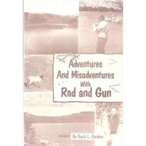  Adventures and Misadventures with Rod and Gun David L. Gardner Books