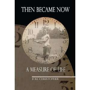  Then Became Now   A Measure of Life (9780578092102) Joel 