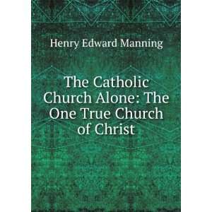  The Catholic Church Alone The One True Church of Christ 