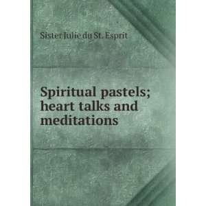   ; heart talks and meditations Sister Julie du St. Esprit Books