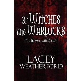 Of Witches and Warlocks The Trouble with Spells by Lacey Weatherford 