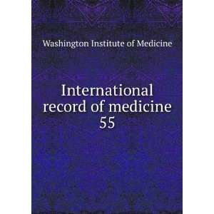   record of medicine. 55 Washington Institute of Medicine Books